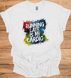Running Late Is My Cardio: Motivational Fitness Quote, Colorful Paint Splatter Background, Urban Typography Art - Graphic Tee Shirt