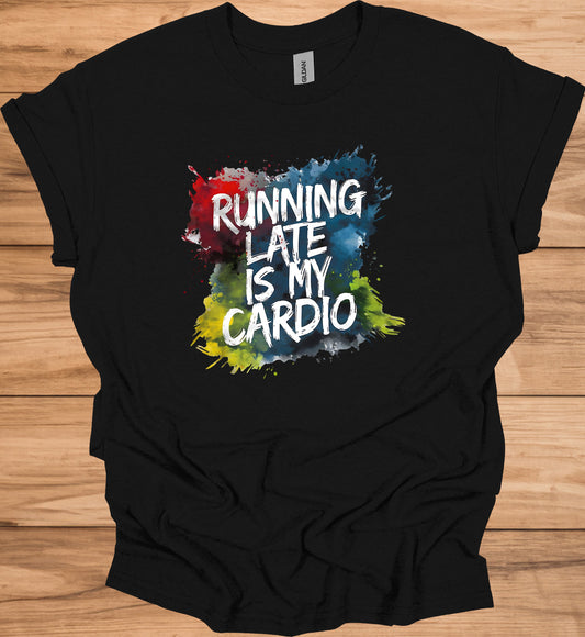 Running Late Is My Cardio: Motivational Fitness Quote, Colorful Paint Splatter Background, Urban Typography Art - Graphic Tee Shirt