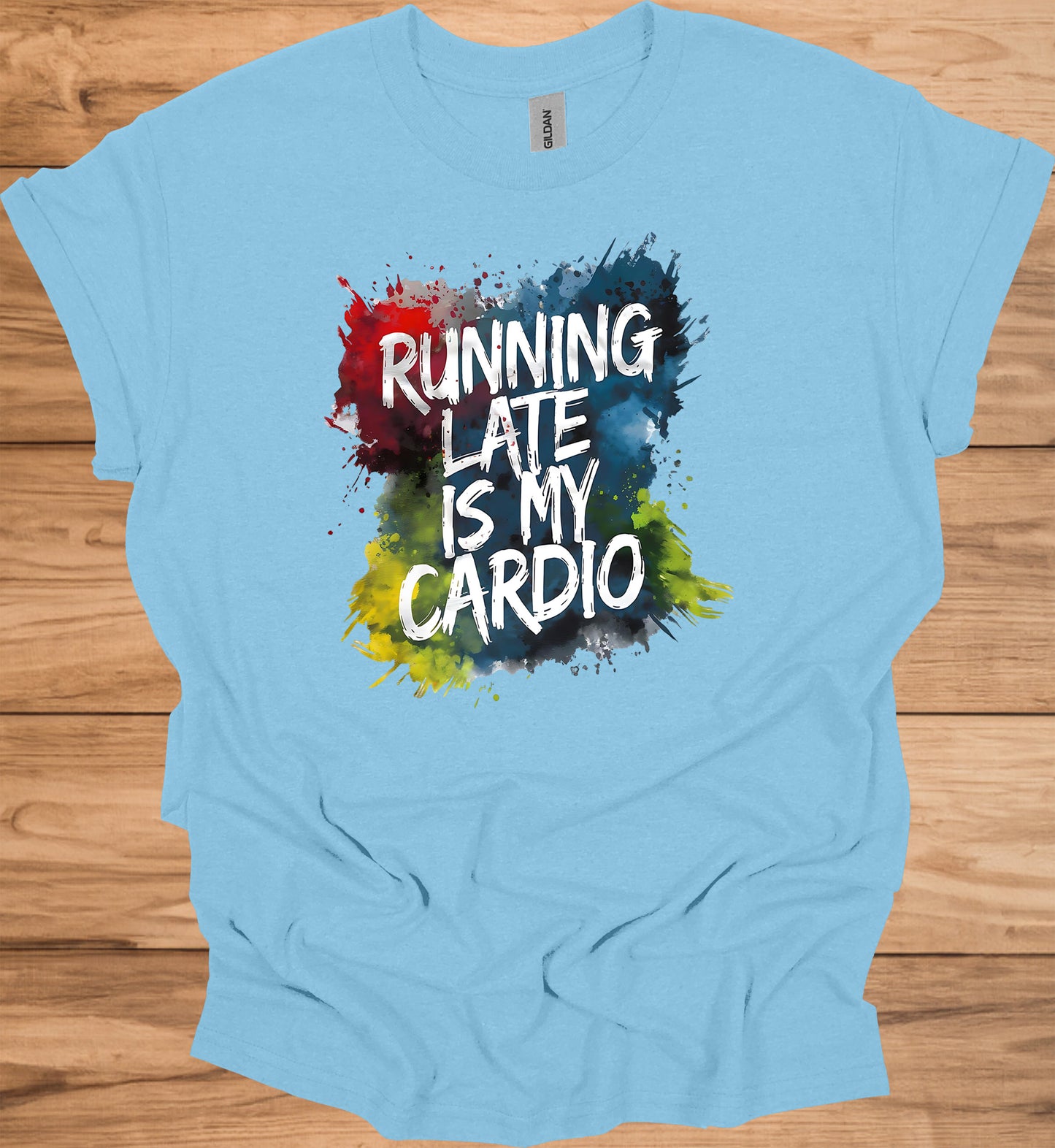Running Late Is My Cardio: Motivational Fitness Quote, Colorful Paint Splatter Background, Urban Typography Art - Graphic Tee Shirt
