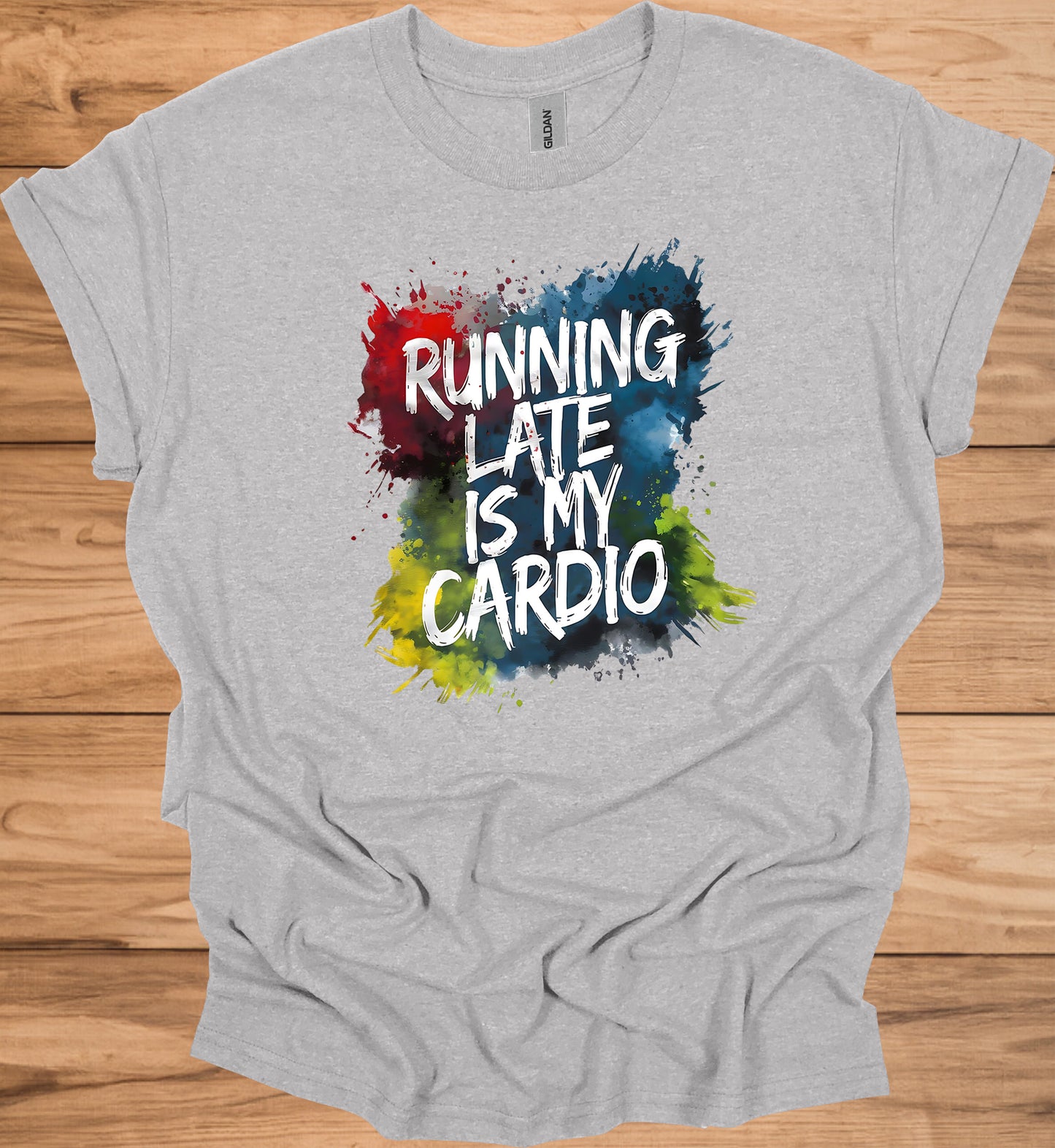 Running Late Is My Cardio: Motivational Fitness Quote, Colorful Paint Splatter Background, Urban Typography Art - Graphic Tee Shirt