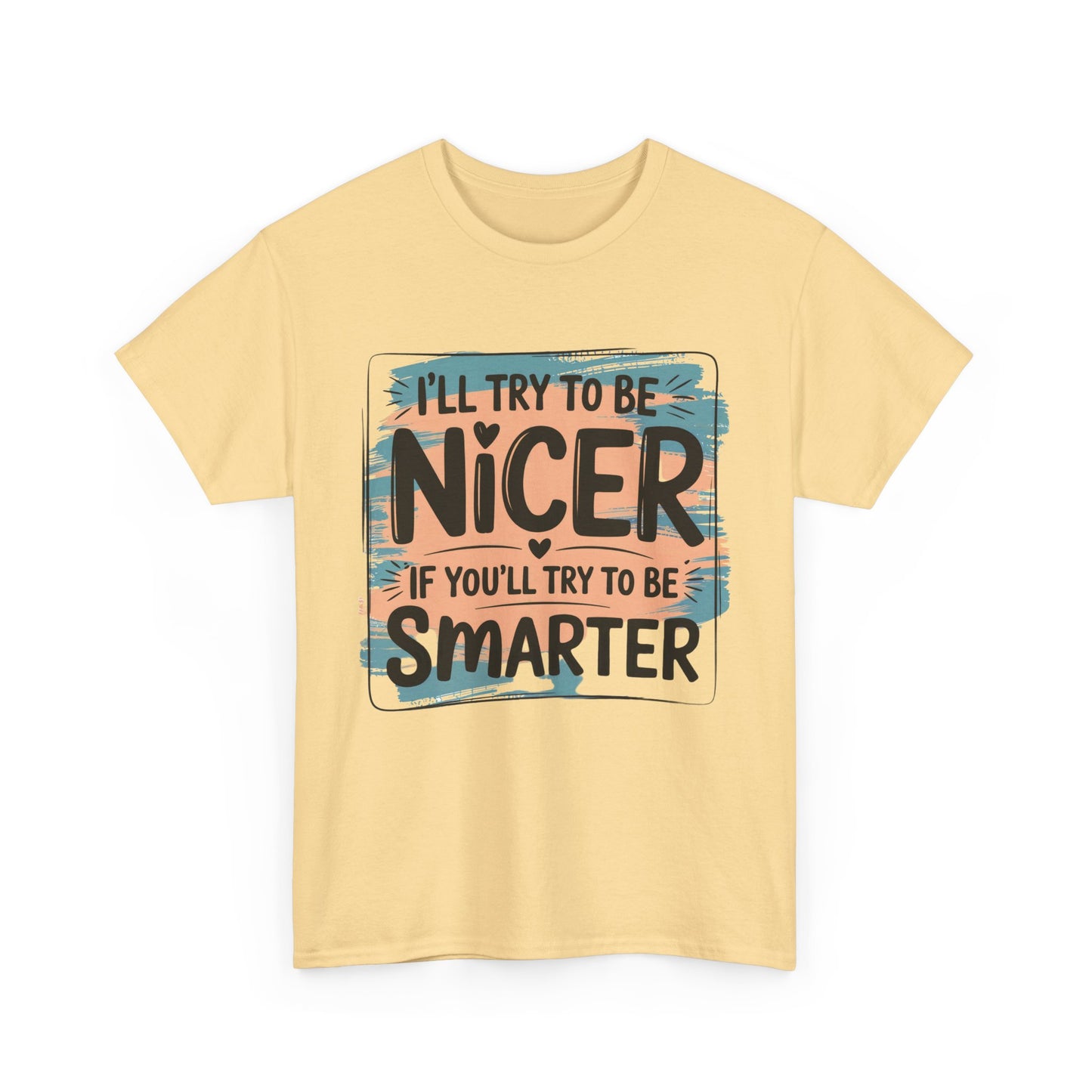 Funny Sarcastic T-Shirt - I'll Try to Be Nicer If You'll Try to Be Smarter, Casual Gift, Humor Tee, Sarcastic T-shirt, Gift Idea