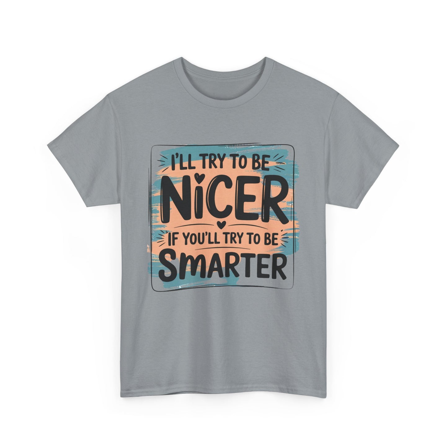 Funny Sarcastic T-Shirt - I'll Try to Be Nicer If You'll Try to Be Smarter, Casual Gift, Humor Tee, Sarcastic T-shirt, Gift Idea