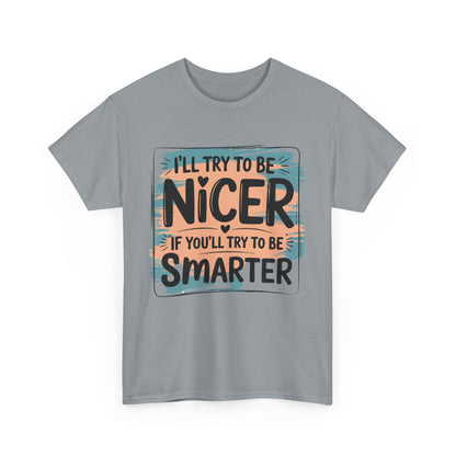 Funny Sarcastic T-Shirt - I'll Try to Be Nicer If You'll Try to Be Smarter, Casual Gift, Humor Tee, Sarcastic T-shirt, Gift Idea