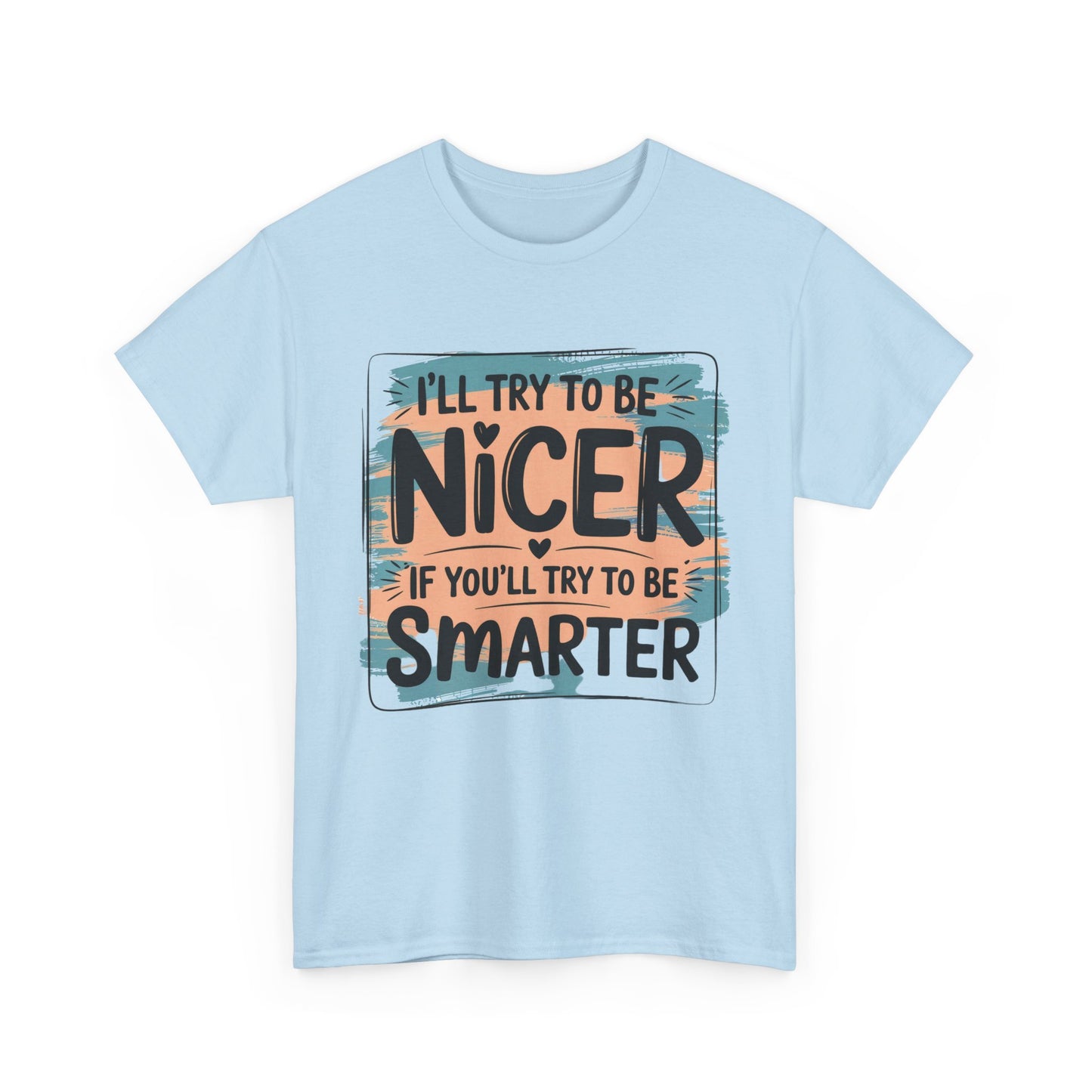 Funny Sarcastic T-Shirt - I'll Try to Be Nicer If You'll Try to Be Smarter, Casual Gift, Humor Tee, Sarcastic T-shirt, Gift Idea