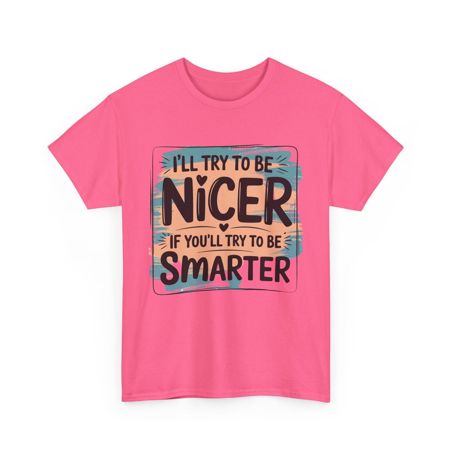 Funny Sarcastic T-Shirt - I'll Try to Be Nicer If You'll Try to Be Smarter, Casual Gift, Humor Tee, Sarcastic T-shirt, Gift Idea
