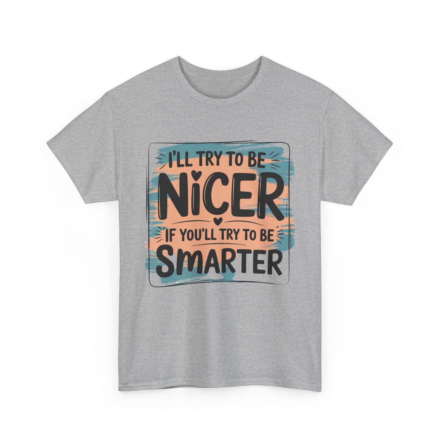Funny Sarcastic T-Shirt - I'll Try to Be Nicer If You'll Try to Be Smarter, Casual Gift, Humor Tee, Sarcastic T-shirt, Gift Idea