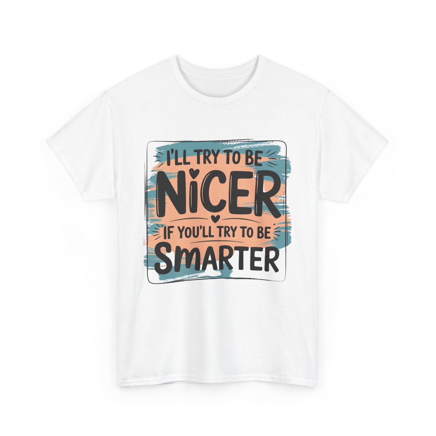Funny Sarcastic T-Shirt - I'll Try to Be Nicer If You'll Try to Be Smarter, Casual Gift, Humor Tee, Sarcastic T-shirt, Gift Idea