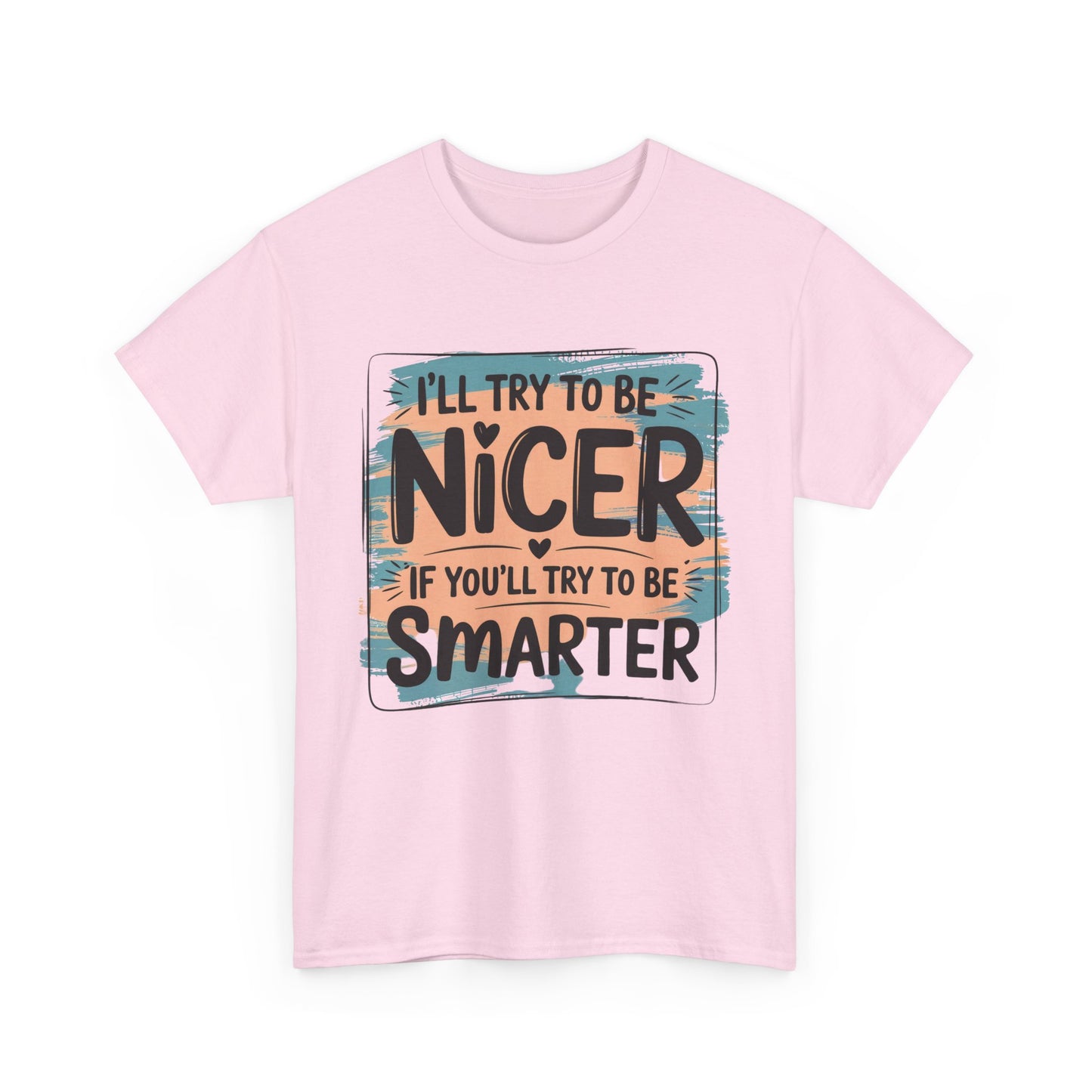 Funny Sarcastic T-Shirt - I'll Try to Be Nicer If You'll Try to Be Smarter, Casual Gift, Humor Tee, Sarcastic T-shirt, Gift Idea