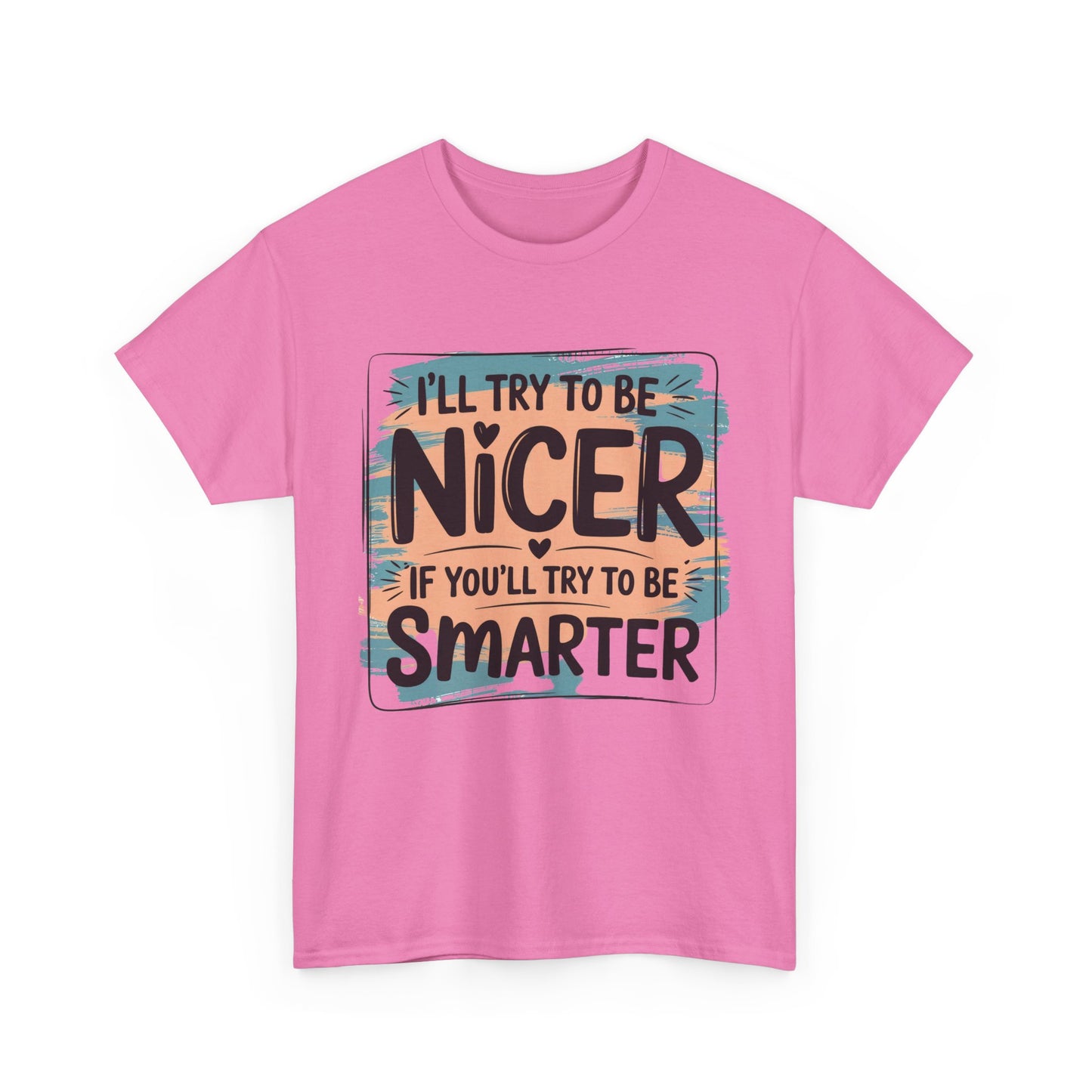 Funny Sarcastic T-Shirt - I'll Try to Be Nicer If You'll Try to Be Smarter, Casual Gift, Humor Tee, Sarcastic T-shirt, Gift Idea