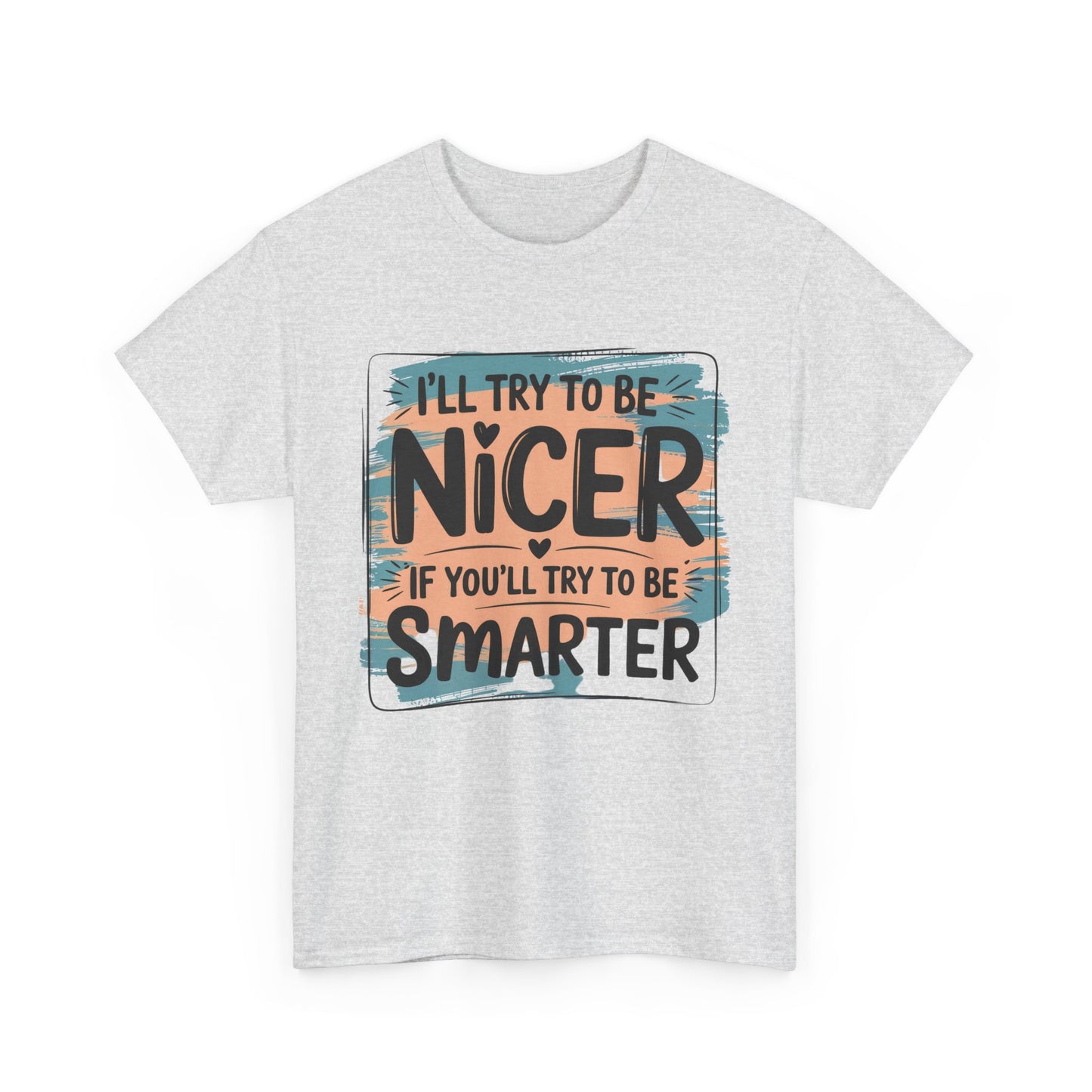 Funny Sarcastic T-Shirt - I'll Try to Be Nicer If You'll Try to Be Smarter, Casual Gift, Humor Tee, Sarcastic T-shirt, Gift Idea